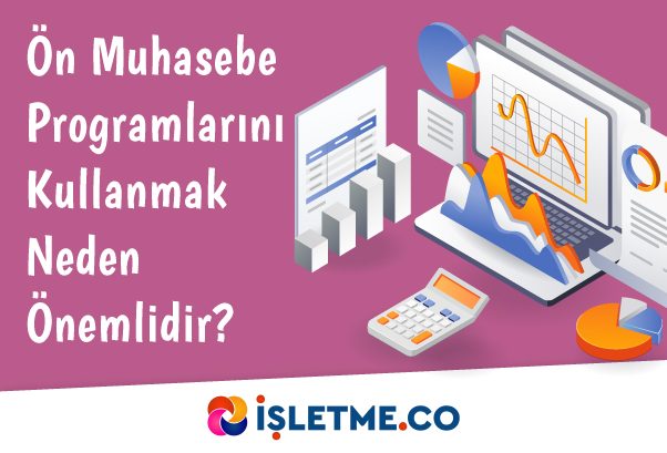 Ön Muhasebe Programlarını Kullanmak Neden Önemlidir?