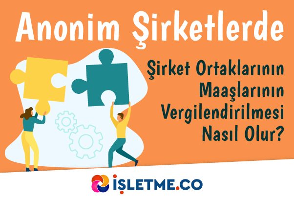 Anonim Şirketlerde Şirket Ortaklarının Maaşlarının Vergilendirilmesi Nasıl Olur?